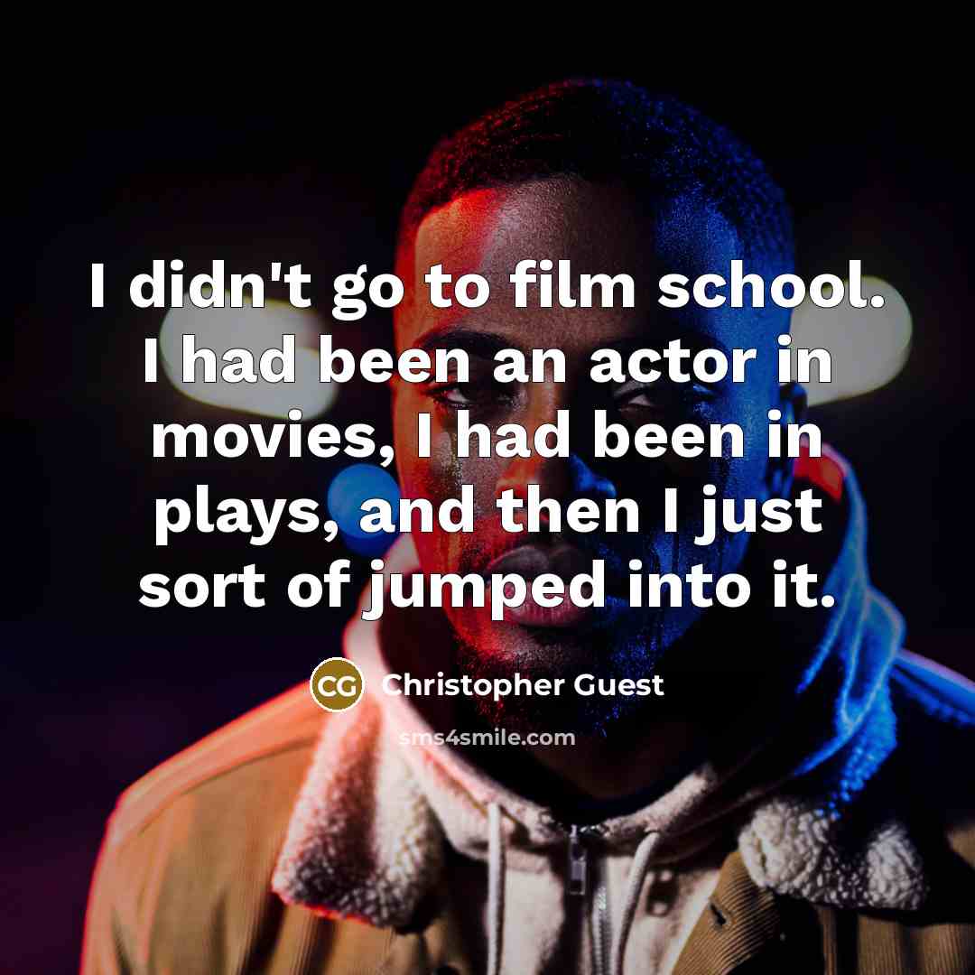 “I didn't go to film school. I had been an…” quote by Christopher Guest