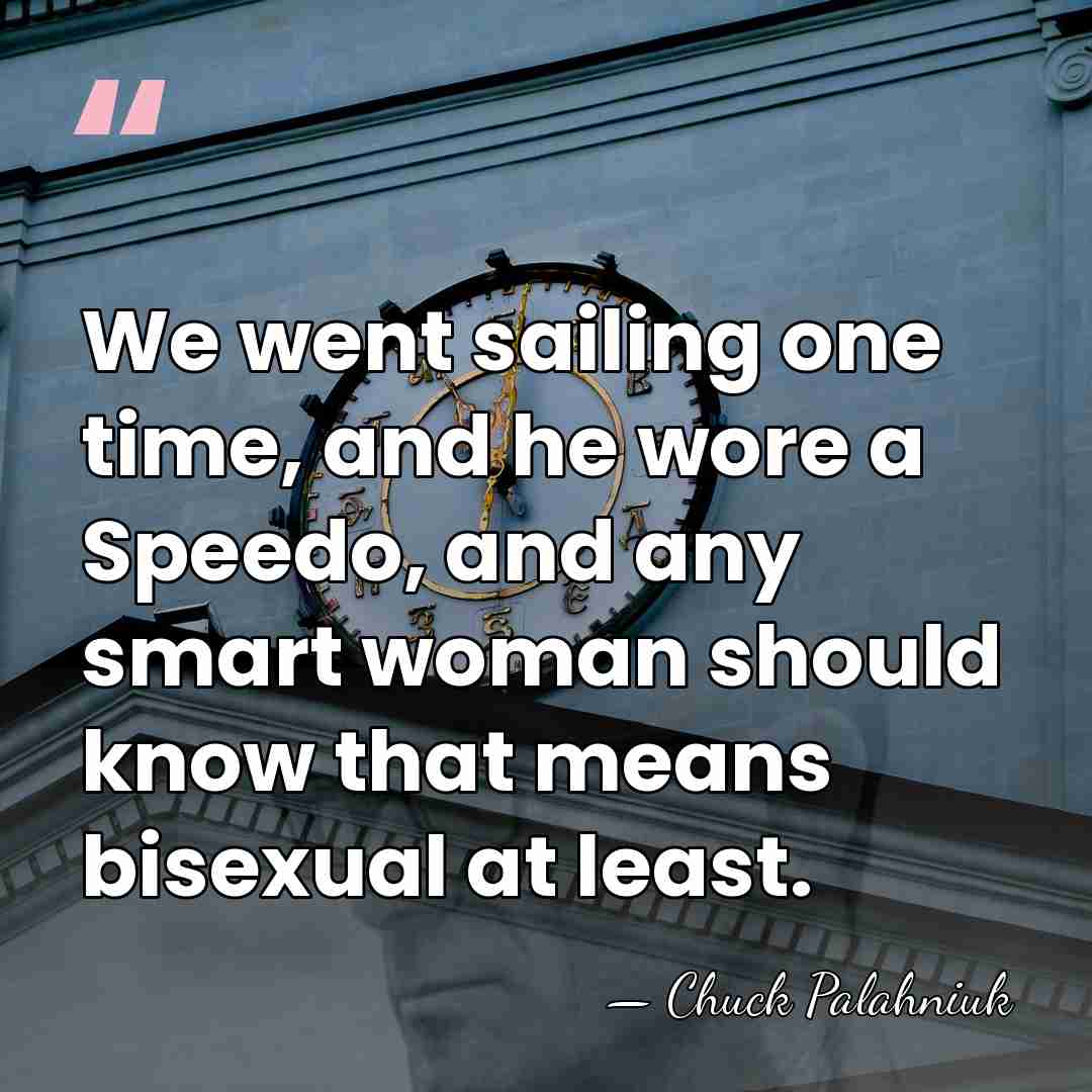 We went sailing one time, and he wore a Speedo, and any&hellip; - Chuck Palahniuk