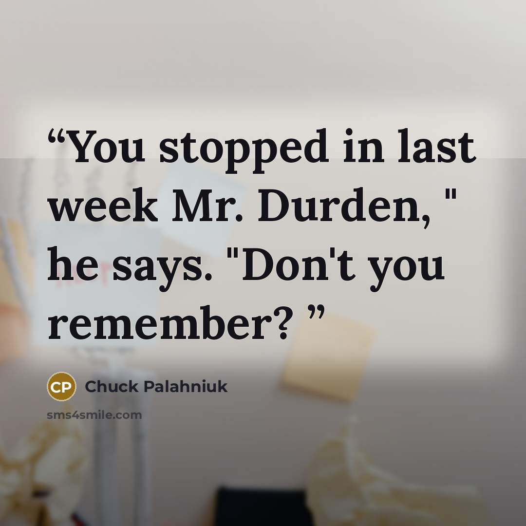 “You stopped in last week Mr. Durden, " he says. "Don't you remember?” quote by chuck palahniuk