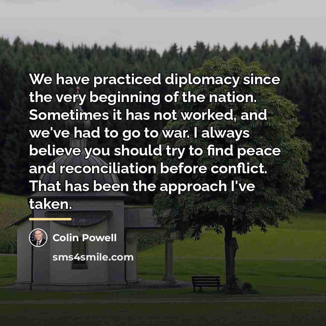 “We have practiced diplomacy since the very beginning of the…” quote by Colin Powell