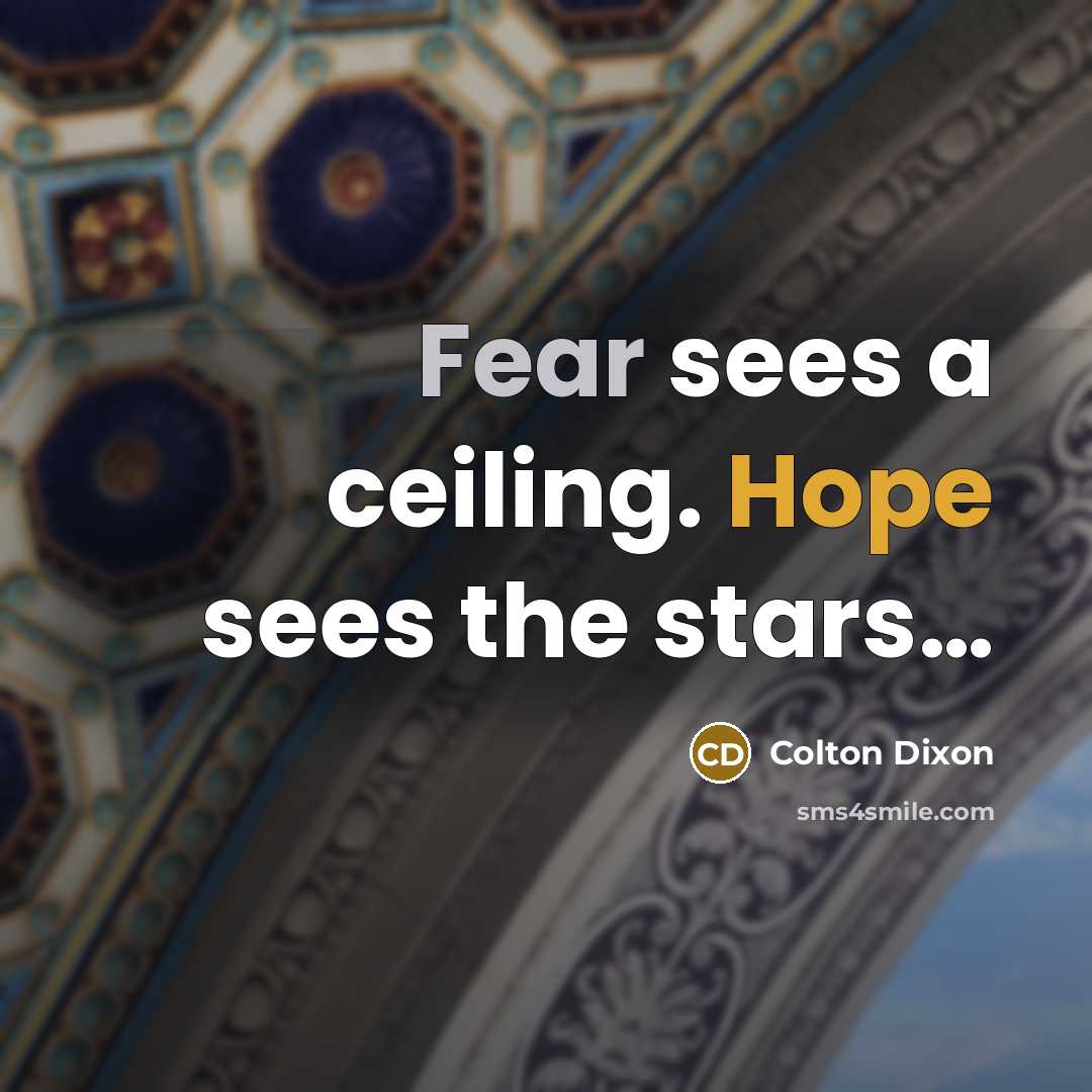 “Fear sees a ceiling. Hope sees the stars....…” quote by Colton Dixon