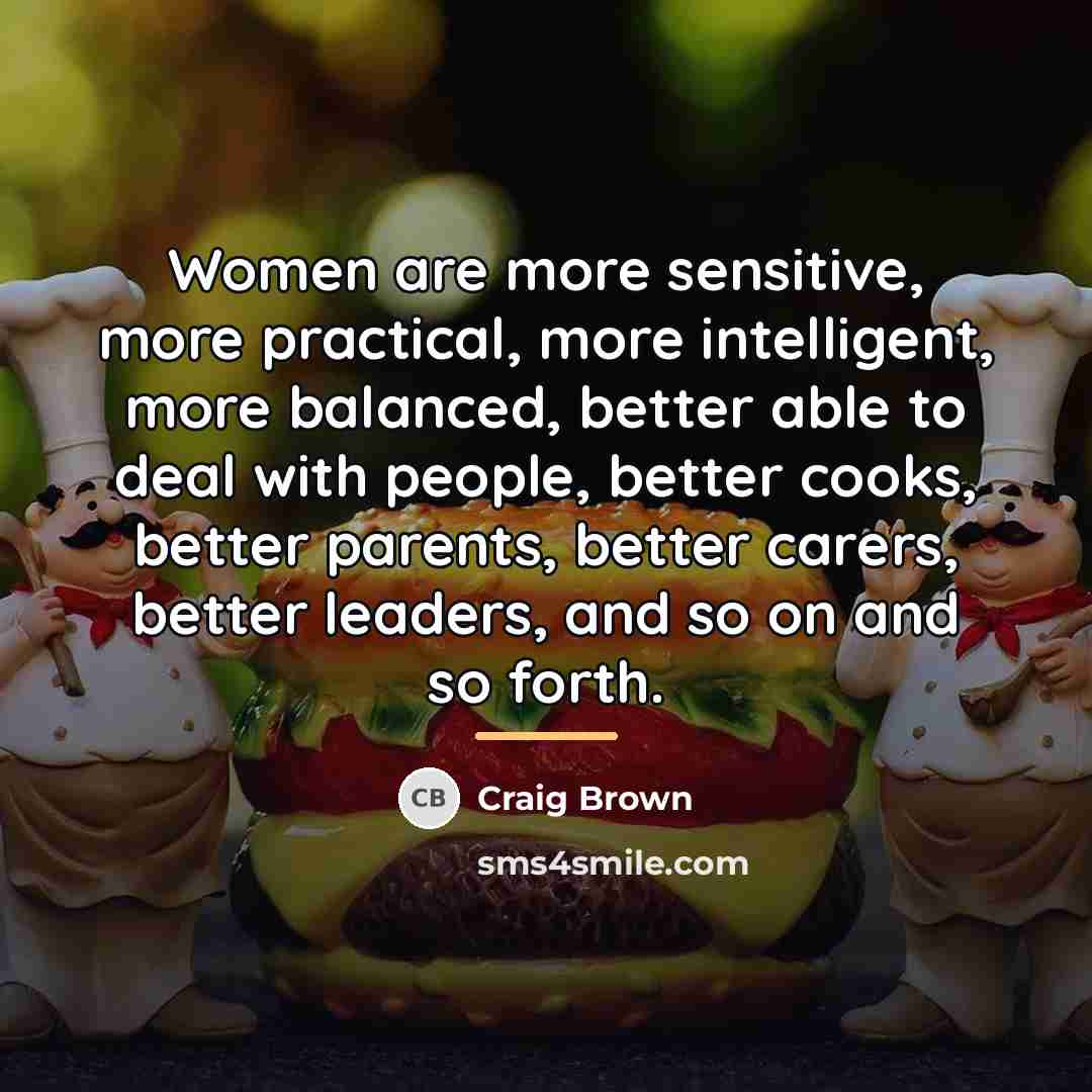 “Women are more sensitive, more practical, more intelligent, more balanced,…” quote by Craig Brown