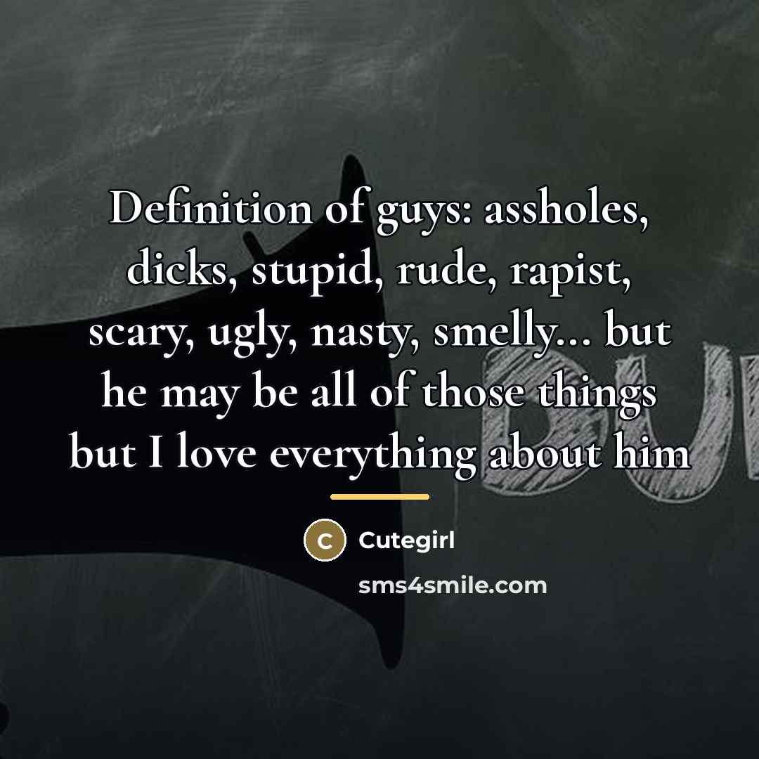 “Definition of guys: assholes, dicks, stupid, rude, rapist, scary, ugly,…” quote by Cutegirl