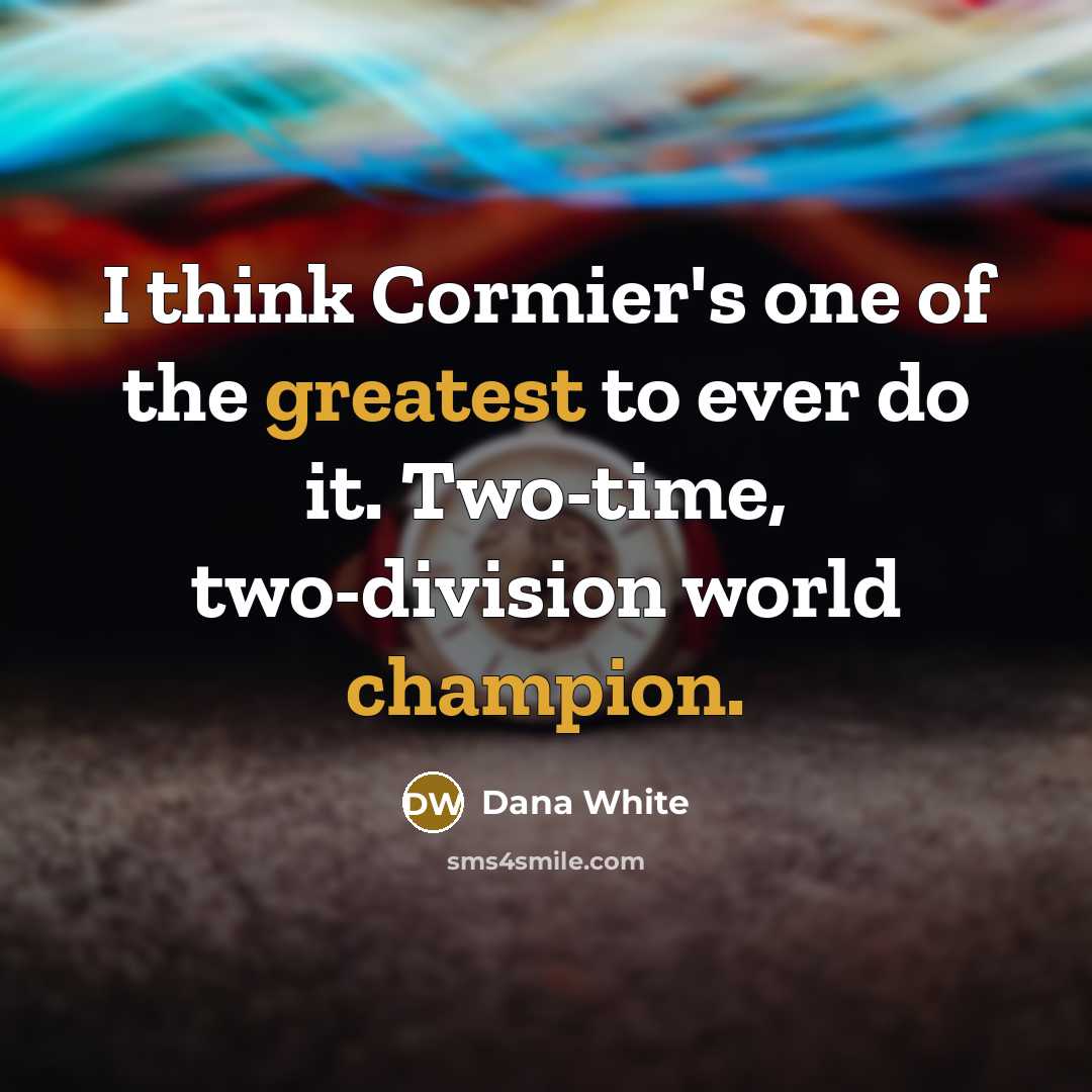 “I think Cormier's one of the greatest to ever do…” quote by Dana White