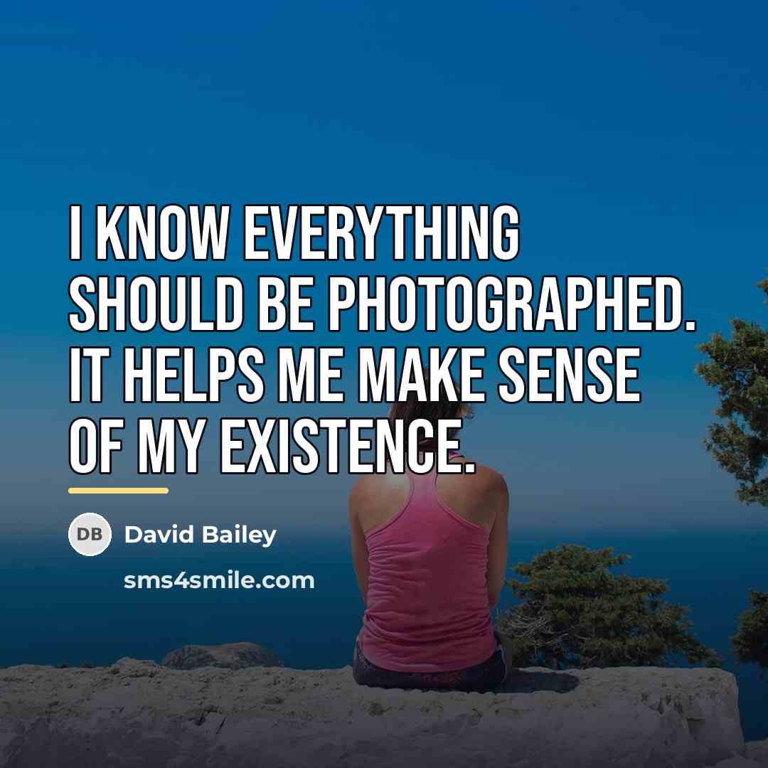 “I know everything should be photographed. It helps me make…” quote by David Bailey