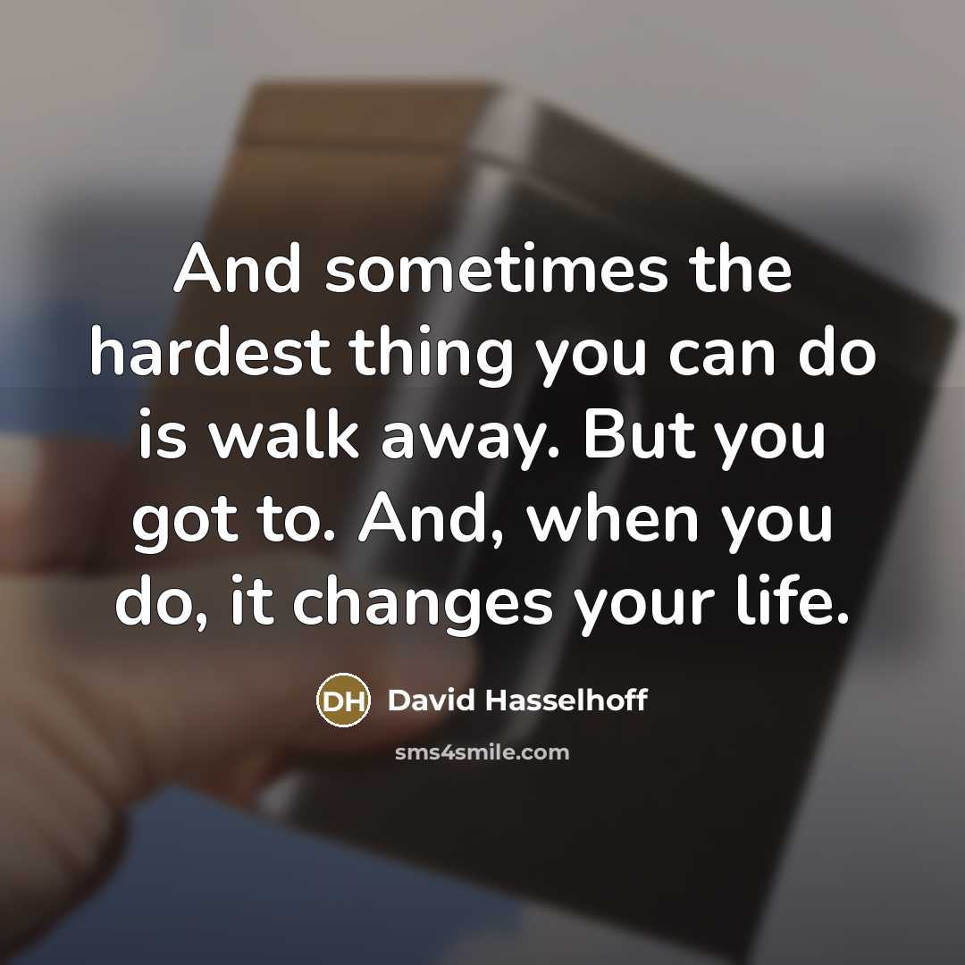 “And sometimes the hardest thing you can do is walk…” quote by David Hasselhoff