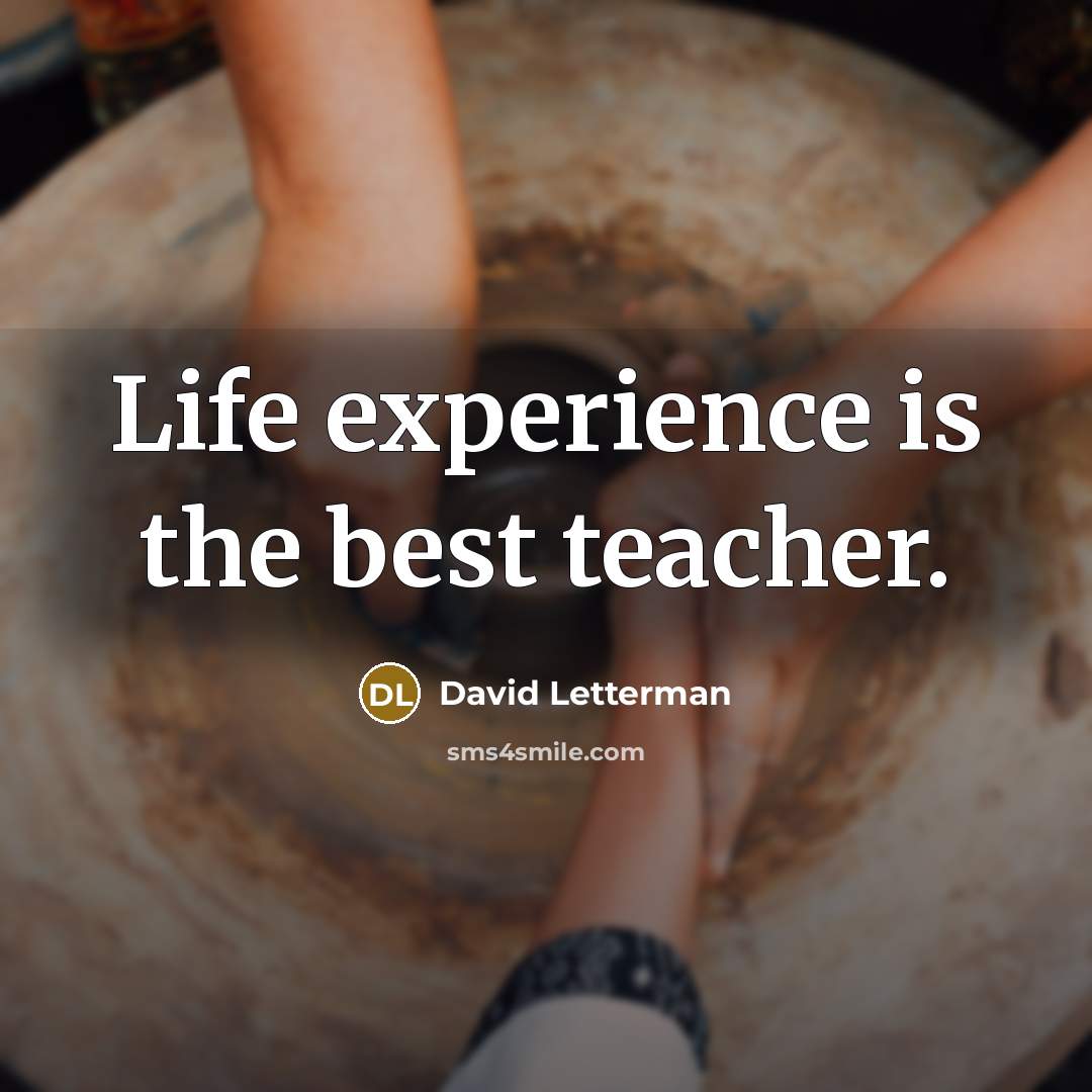“Life experience is the best teacher.…” quote by David Letterman