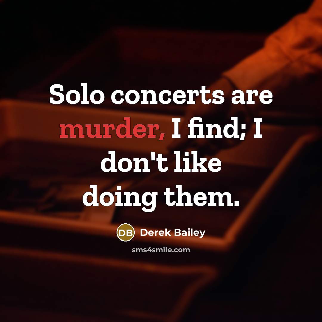 “Solo concerts are murder, I find; I don't like doing…” quote by Derek Bailey
