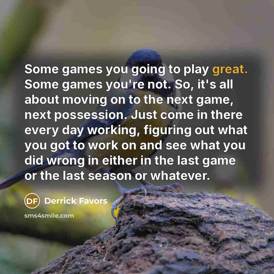 “Some games you going to play great. Some games you're…” quote by Derrick Favors