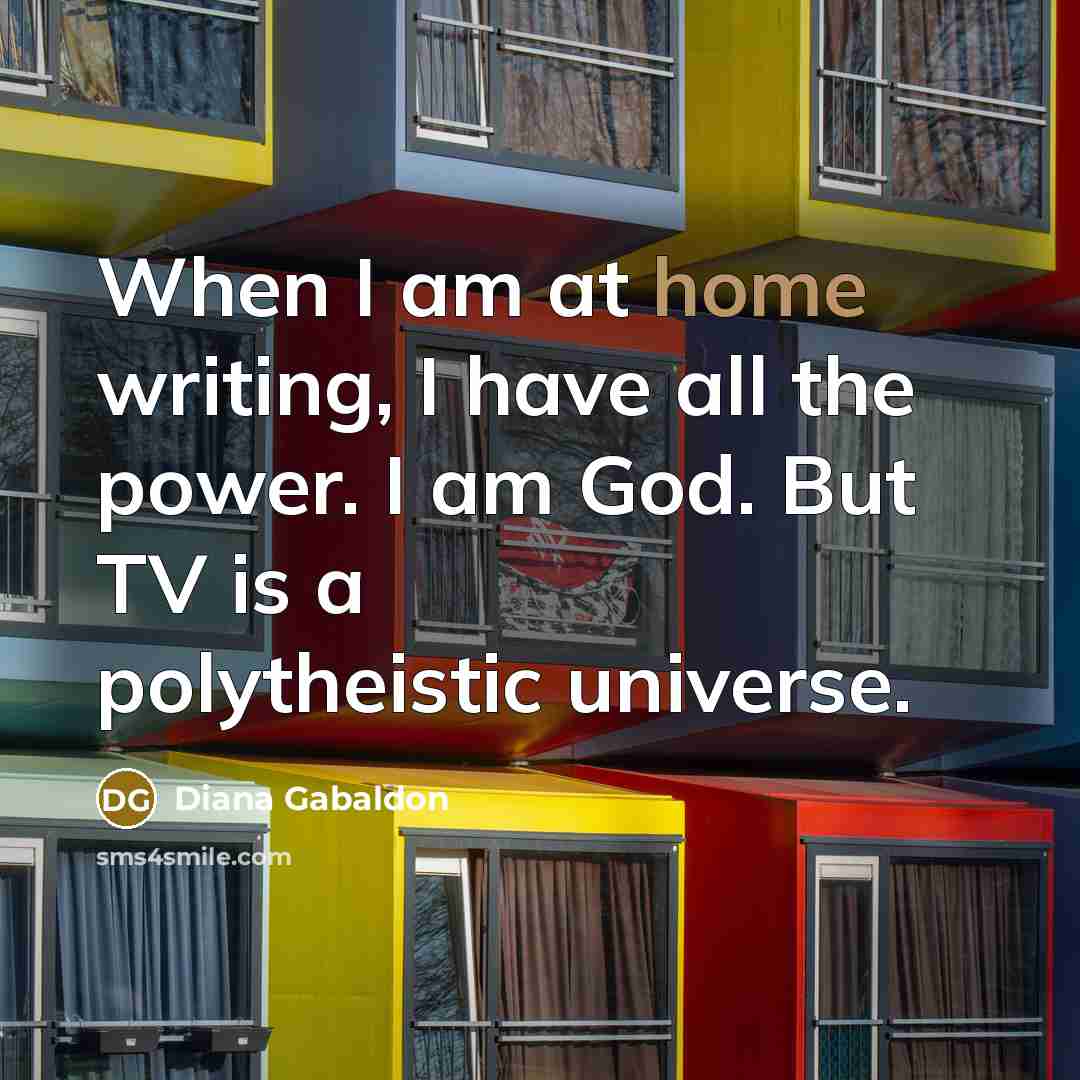 “When I am at home writing, I have all the…” quote by Diana Gabaldon