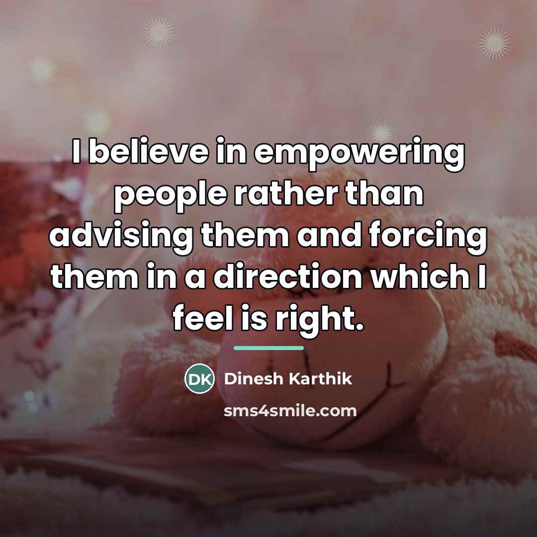 “I believe in empowering people rather than advising them and…” quote by Dinesh Karthik