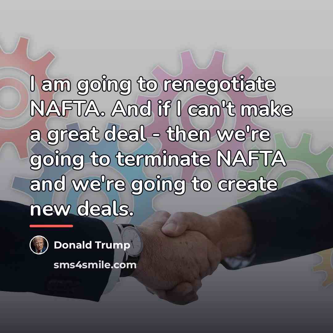 “I am going to renegotiate NAFTA. And if I can't…” quote by Donald Trump