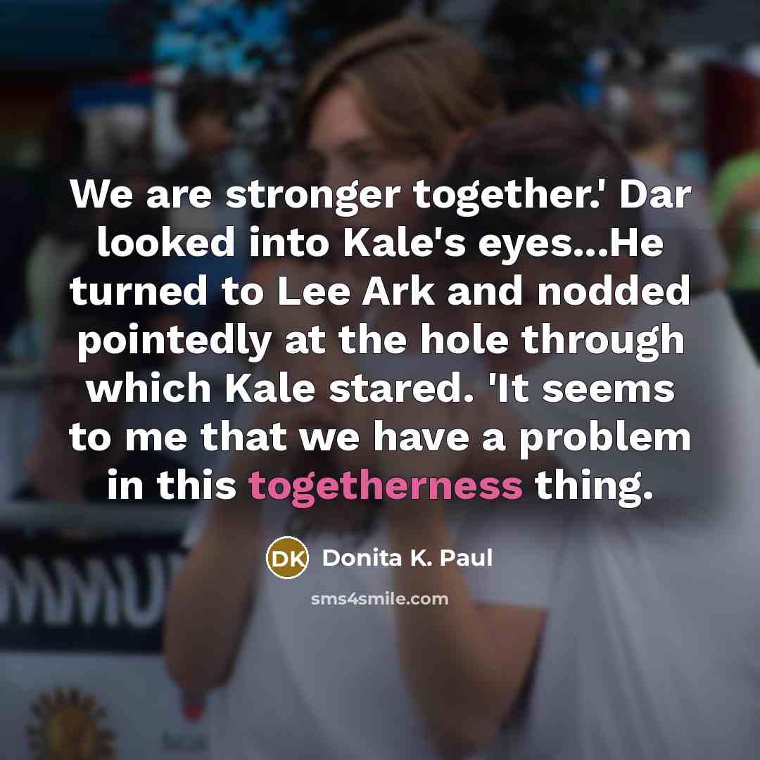“We are stronger together.' Dar looked into Kale's eyes...He turned…” quote by Donita K. Paul