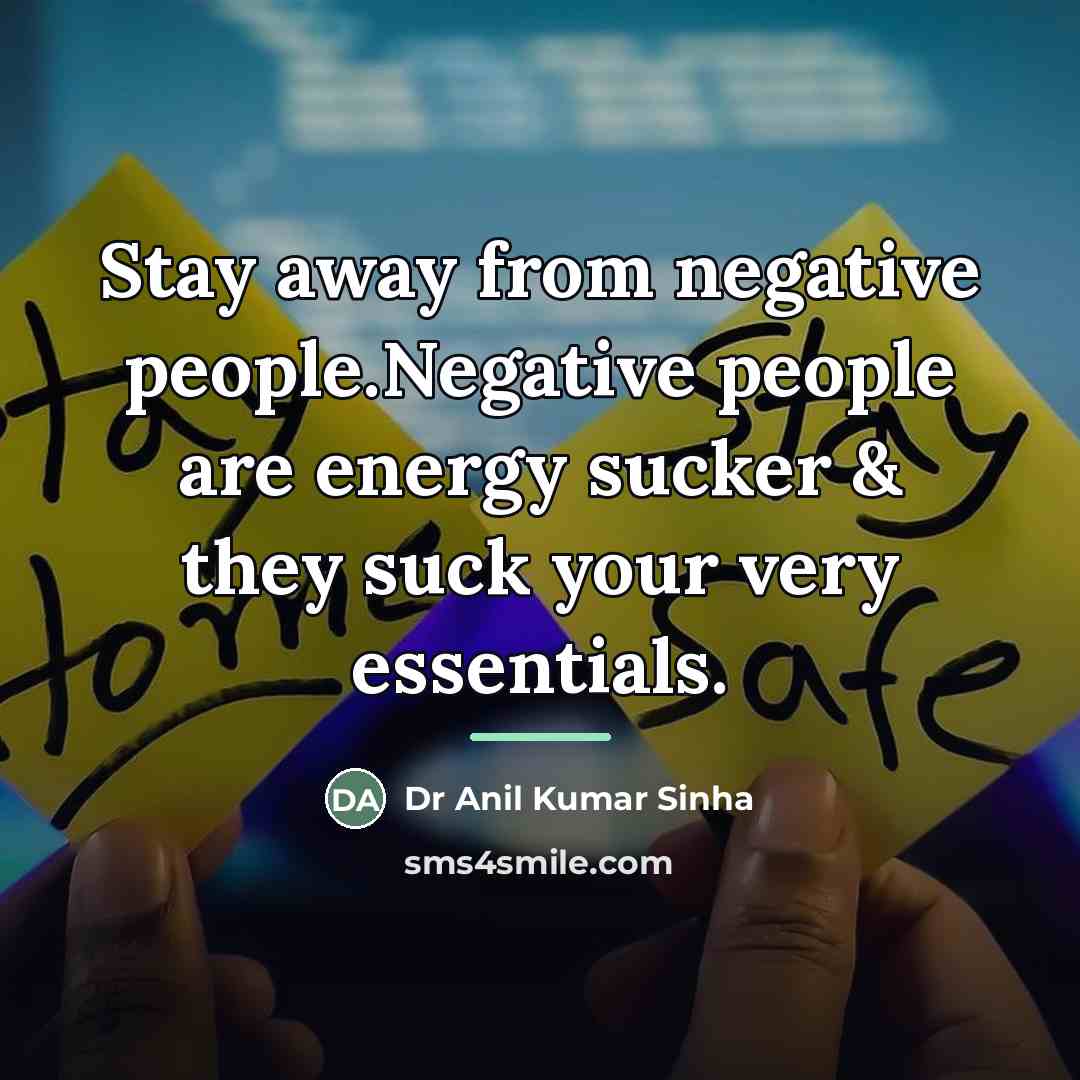 “Stay away from negative people.Negative people are energy sucker &…” quote by Dr Anil Kumar Sinha