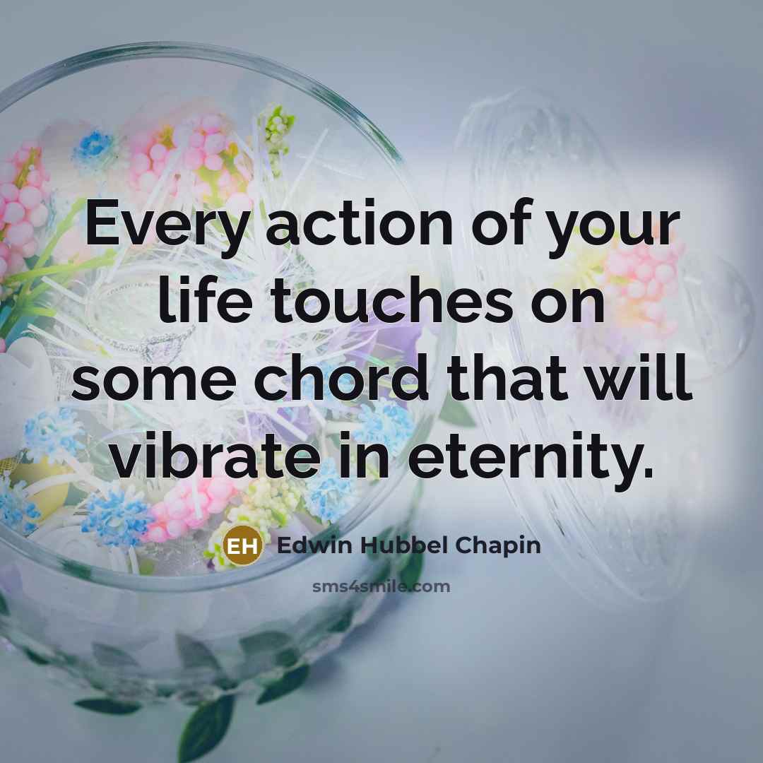 “Every action of your life touches on some chord that…” quote by Edwin Hubbel Chapin