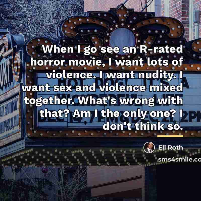 “When I go see an R-rated horror movie, I want…” quote by Eli Roth