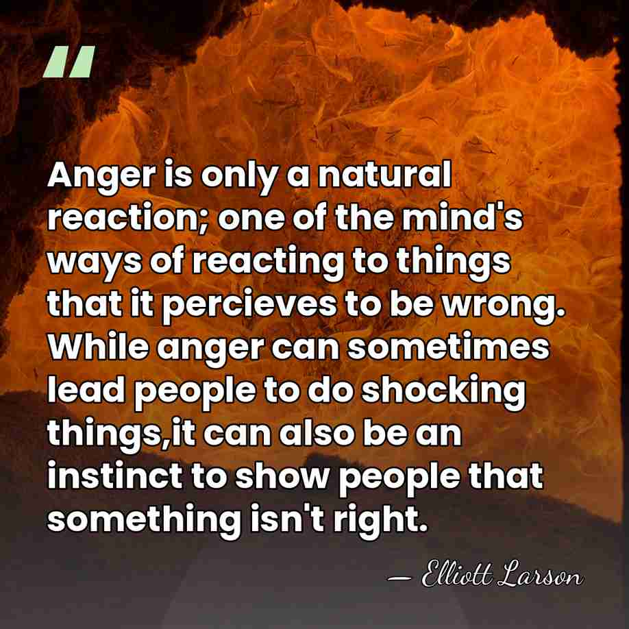 Anger is only a natural reaction; one of the mind's ways of&hellip; - Elliott Larson