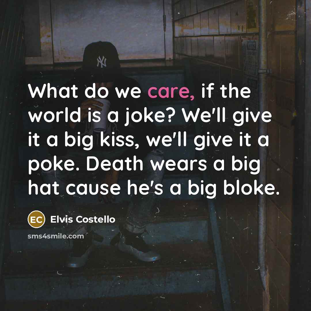 “What do we care, if the world is a joke?…” quote by Elvis Costello