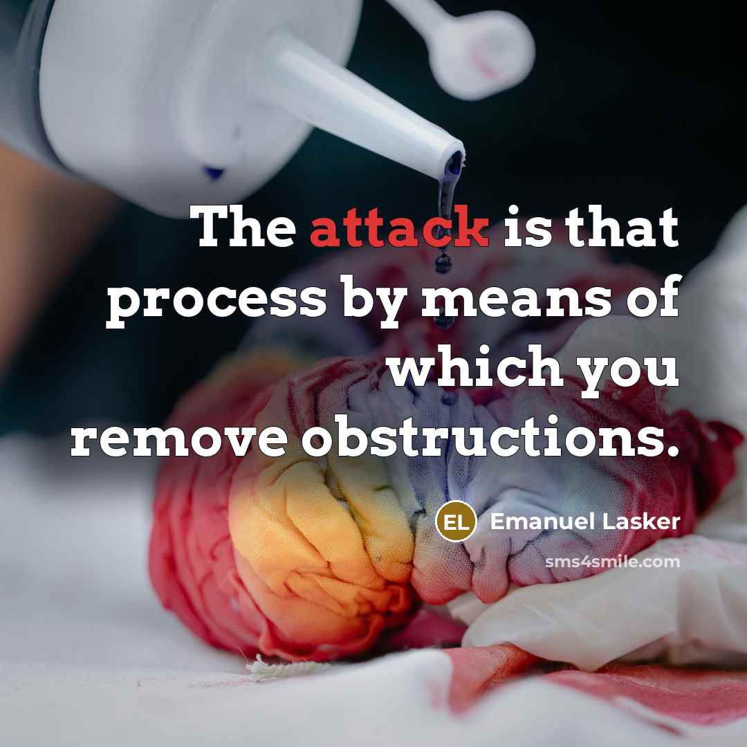 “The attack is that process by means of which you…” quote by Emanuel Lasker