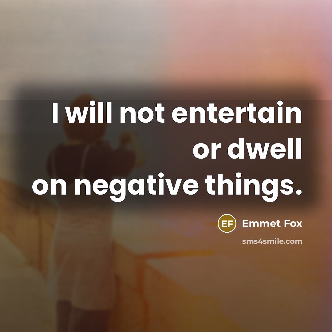 “I will not entertain or dwell on negative things.…” quote by Emmet Fox