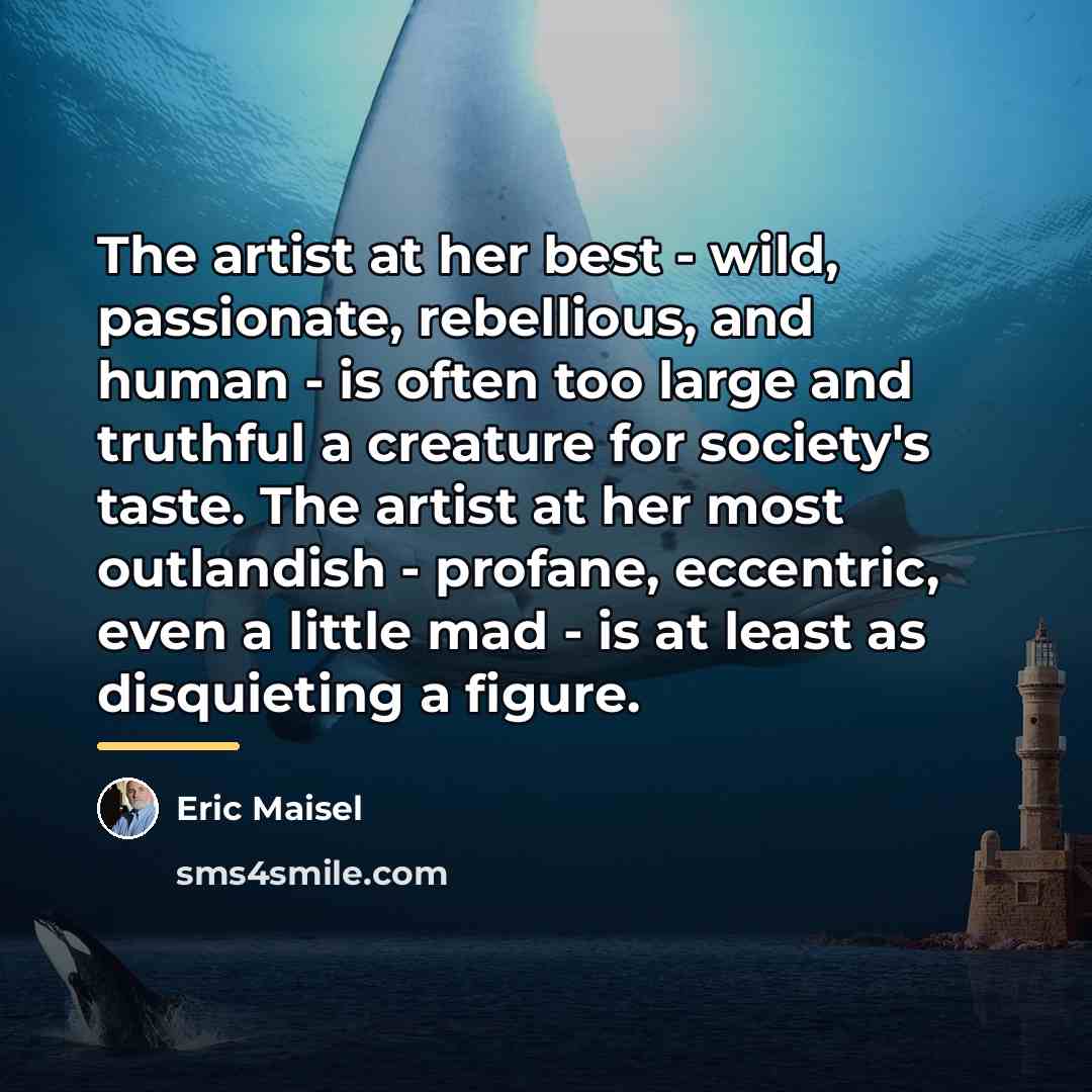 “The artist at her best - wild, passionate, rebellious, and…” quote by Eric Maisel