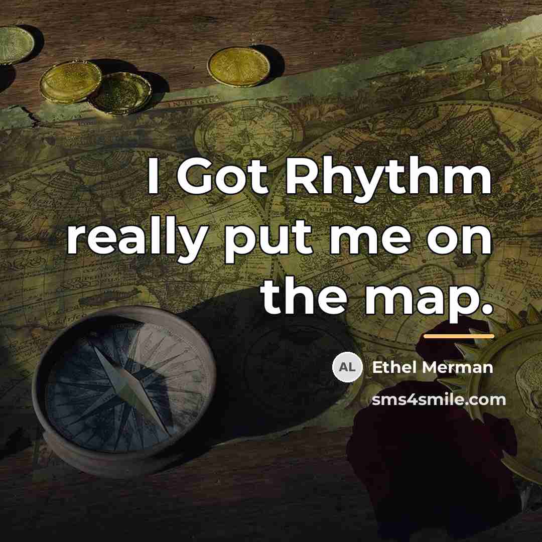 “I Got Rhythm really put me on the map.…” quote by Ethel Merman