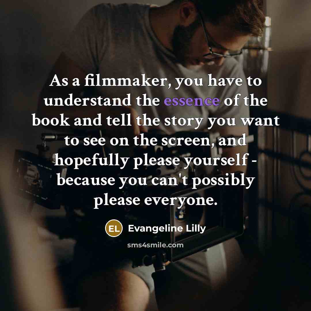 “As a filmmaker, you have to understand the essence of…” quote by Evangeline Lilly