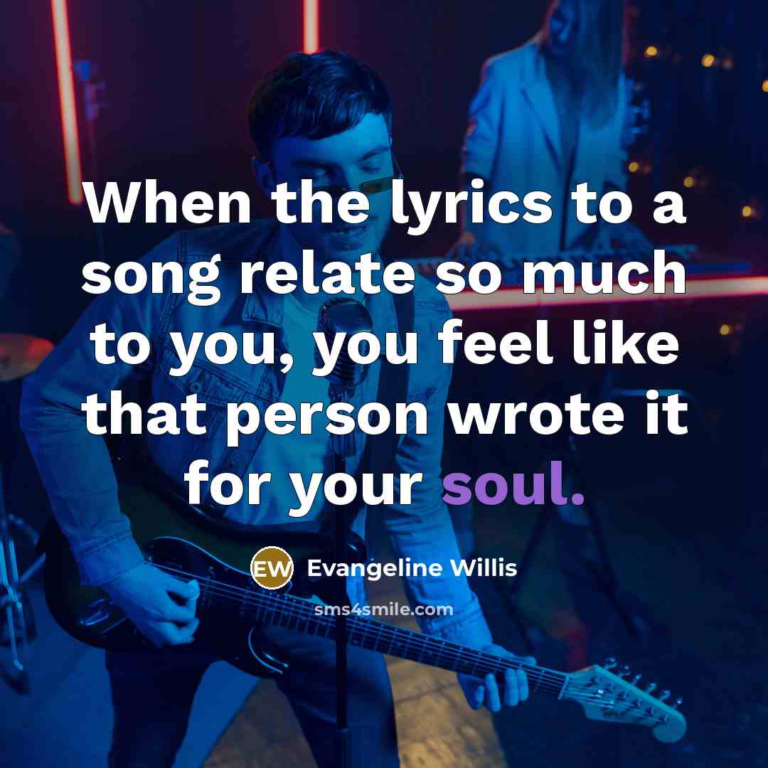 “When the lyrics to a song relate so much to…” quote by Evangeline Willis