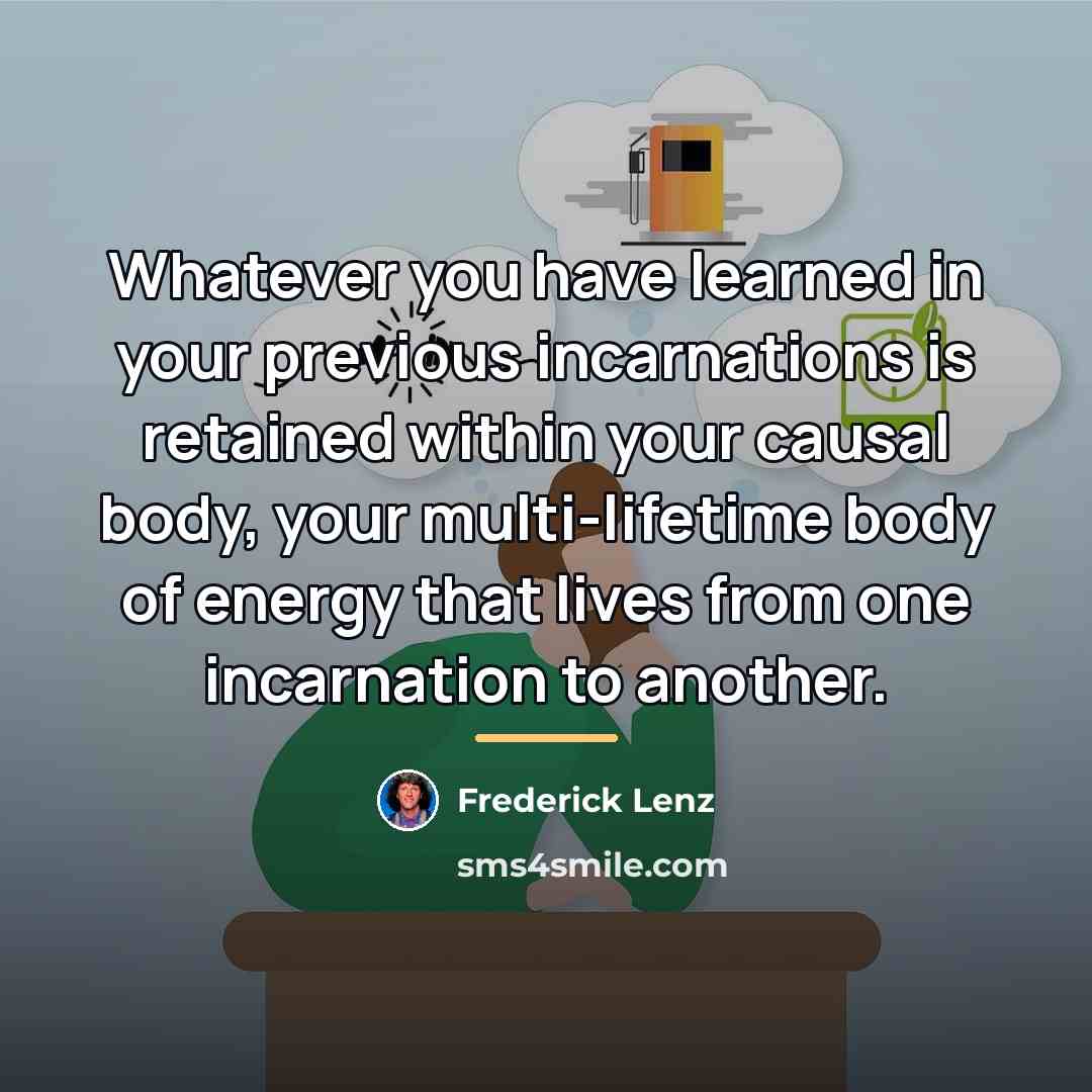 “Whatever you have learned in your previous incarnations is retained…” quote by Frederick Lenz