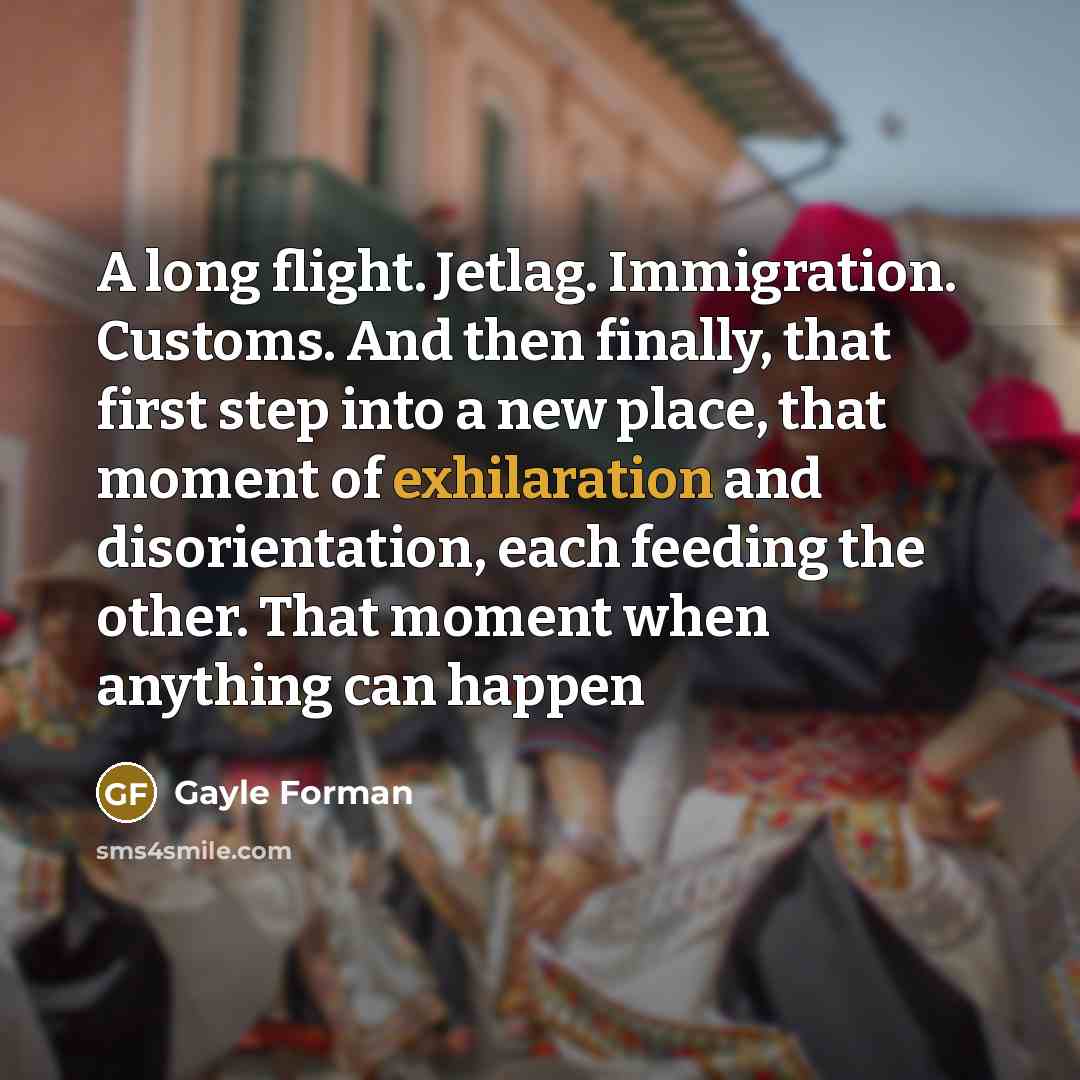 “A long flight. Jetlag. Immigration. Customs. And then finally, that…” quote by Gayle Forman