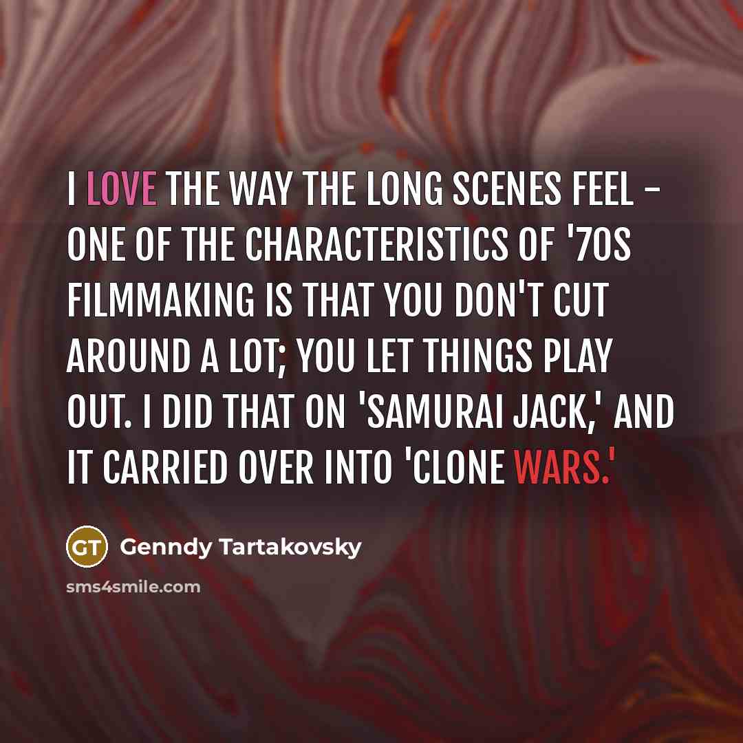 “I love the way the long scenes feel - one…” quote by Genndy Tartakovsky