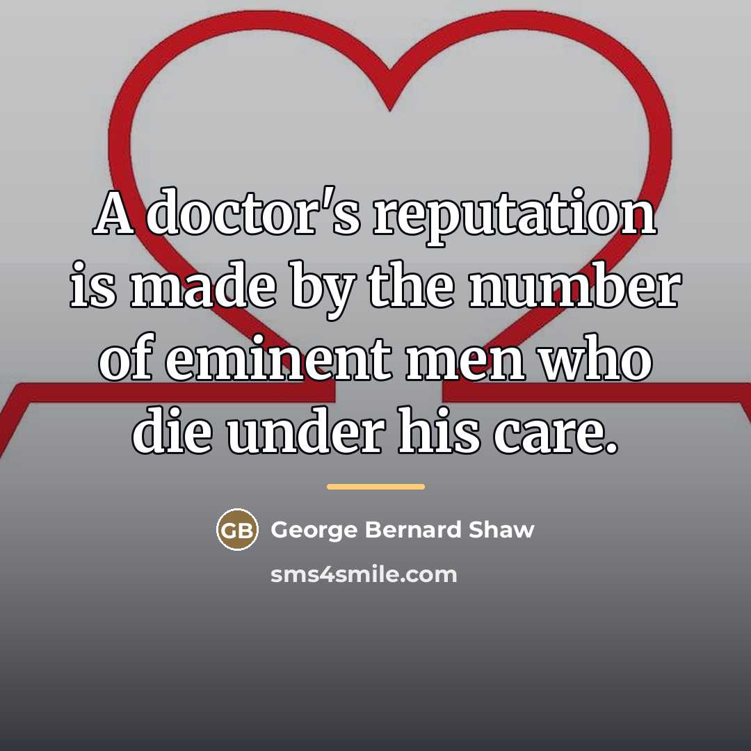 “A doctor's reputation is made by the number of eminent…” quote by George Bernard Shaw