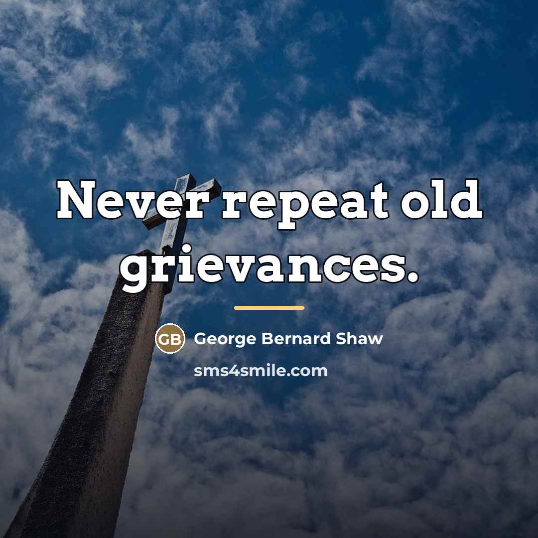 “Never repeat old grievances.…” quote by George Bernard Shaw