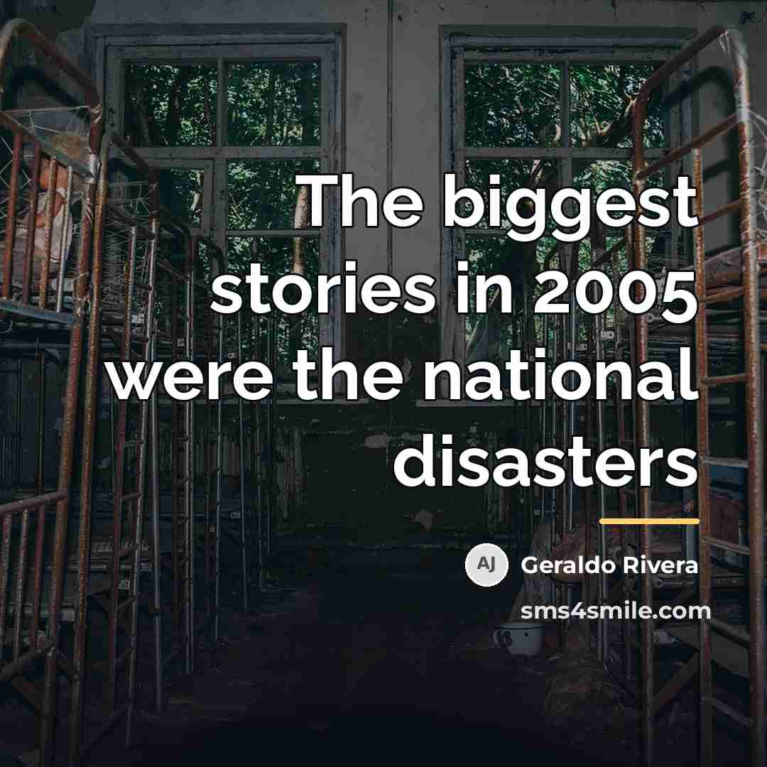 “The biggest stories in 2005 were the national disasters…” quote by Geraldo Rivera