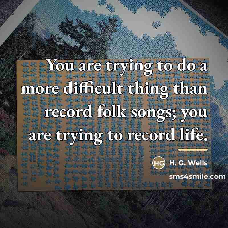 “You are trying to do a more difficult thing than…” quote by H. G. Wells