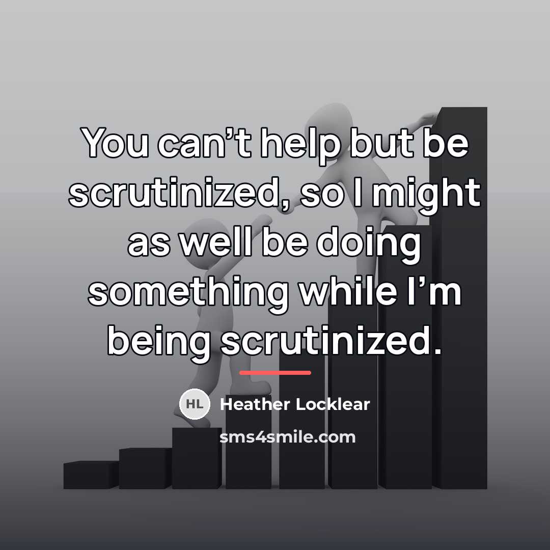 “You can't help but be scrutinized, so I might as…” quote by Heather Locklear