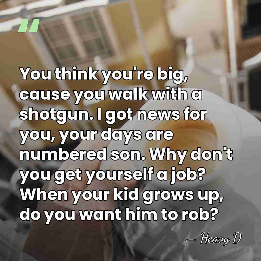 You think you're big, cause you walk with a shotgun. I got&hellip; - Heavy D