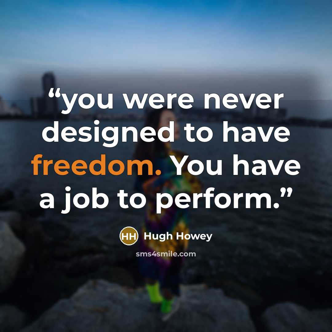 “you were never designed to have freedom. You have a job to perform.” quote by Hugh Howey