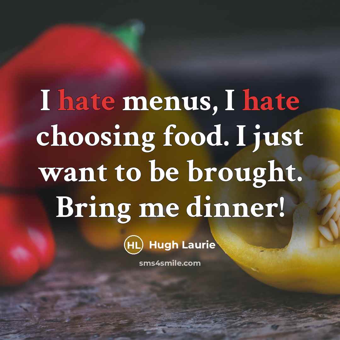 “I hate menus, I hate choosing food. I just want…” quote by Hugh Laurie