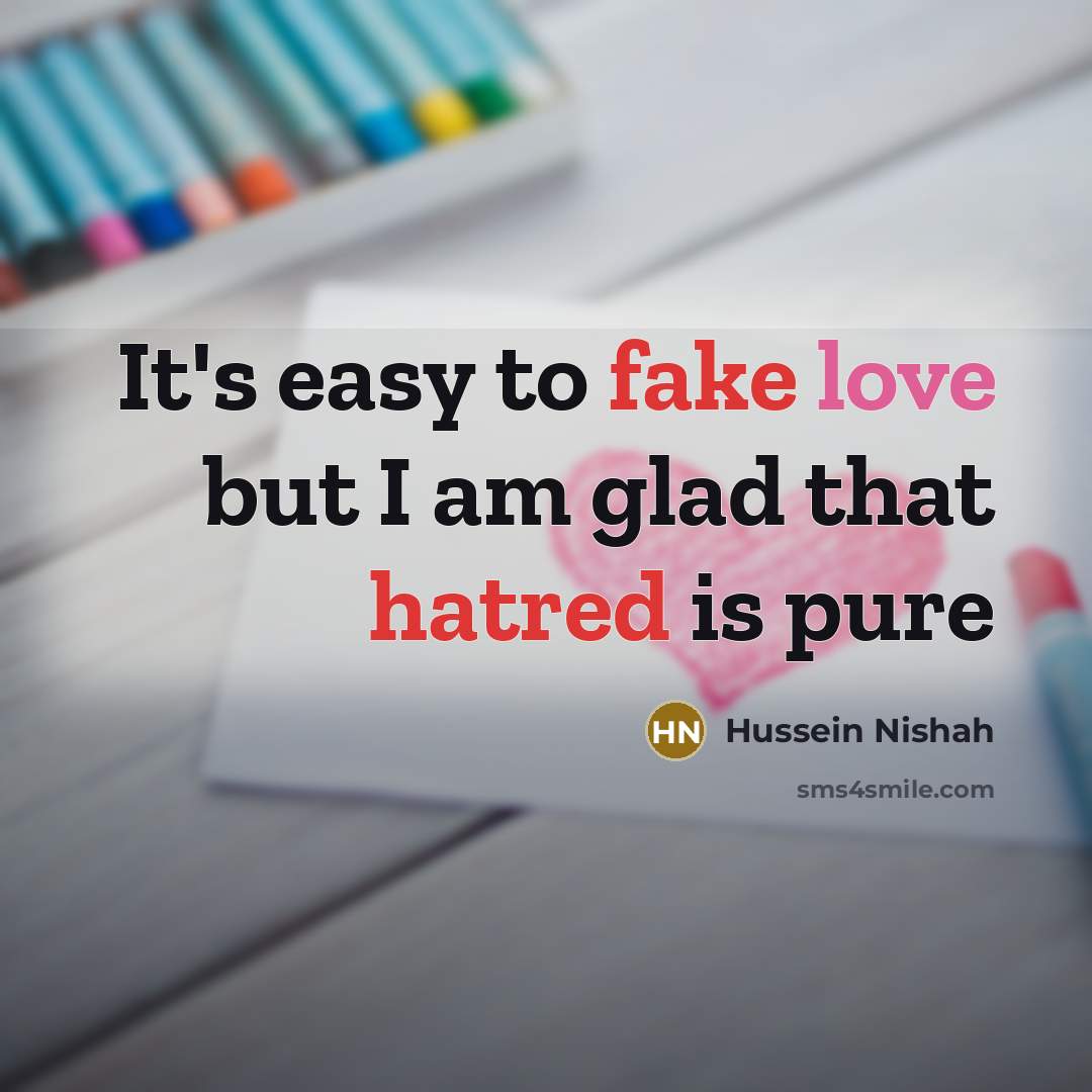 “It's easy to fake love but I am glad that…” quote by Hussein Nishah