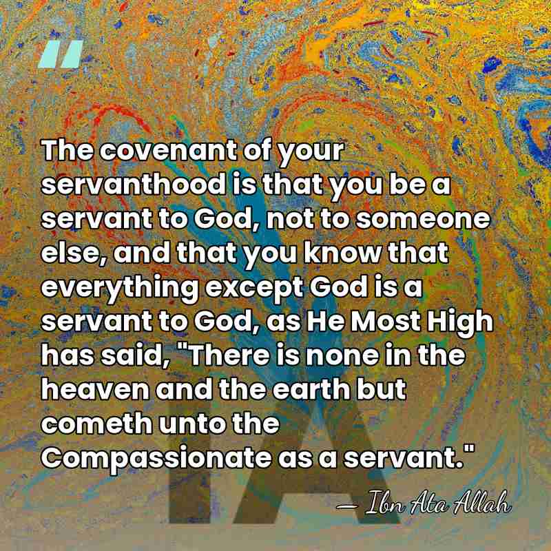 The covenant of your servanthood is that you be a servant to&hellip; - Ibn Ata Allah