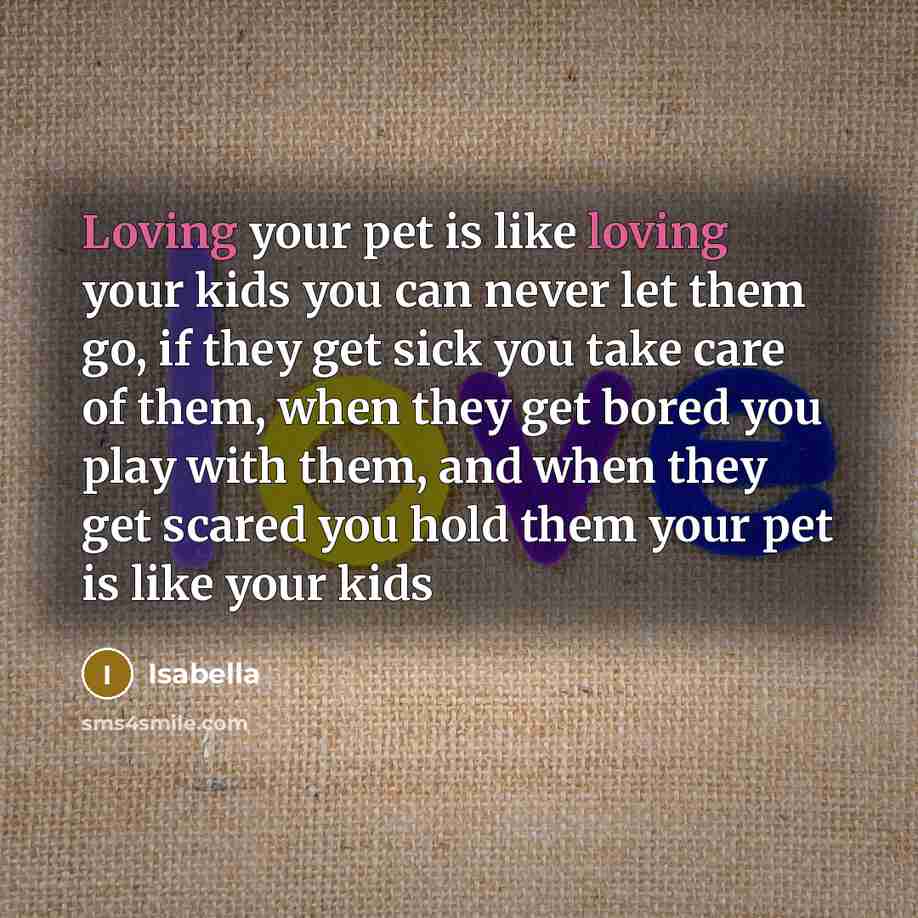 “Loving your pet is like loving your kids you can…” quote by Isabella
