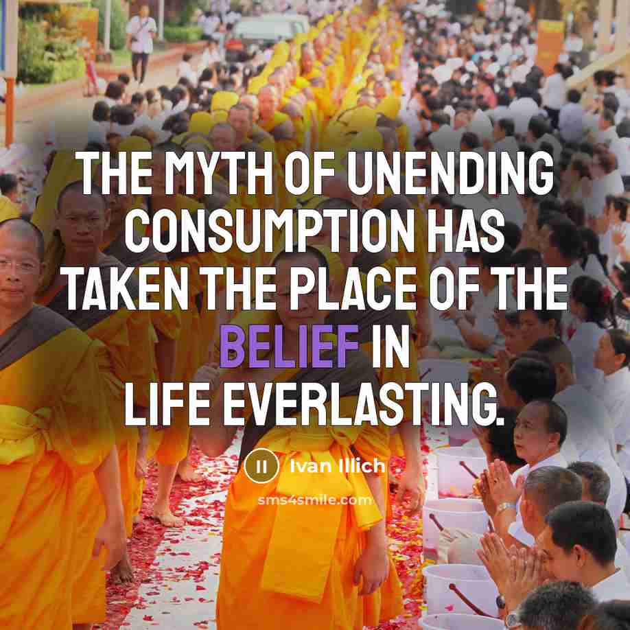 “The myth of unending consumption has taken the place of…” quote by Ivan Illich