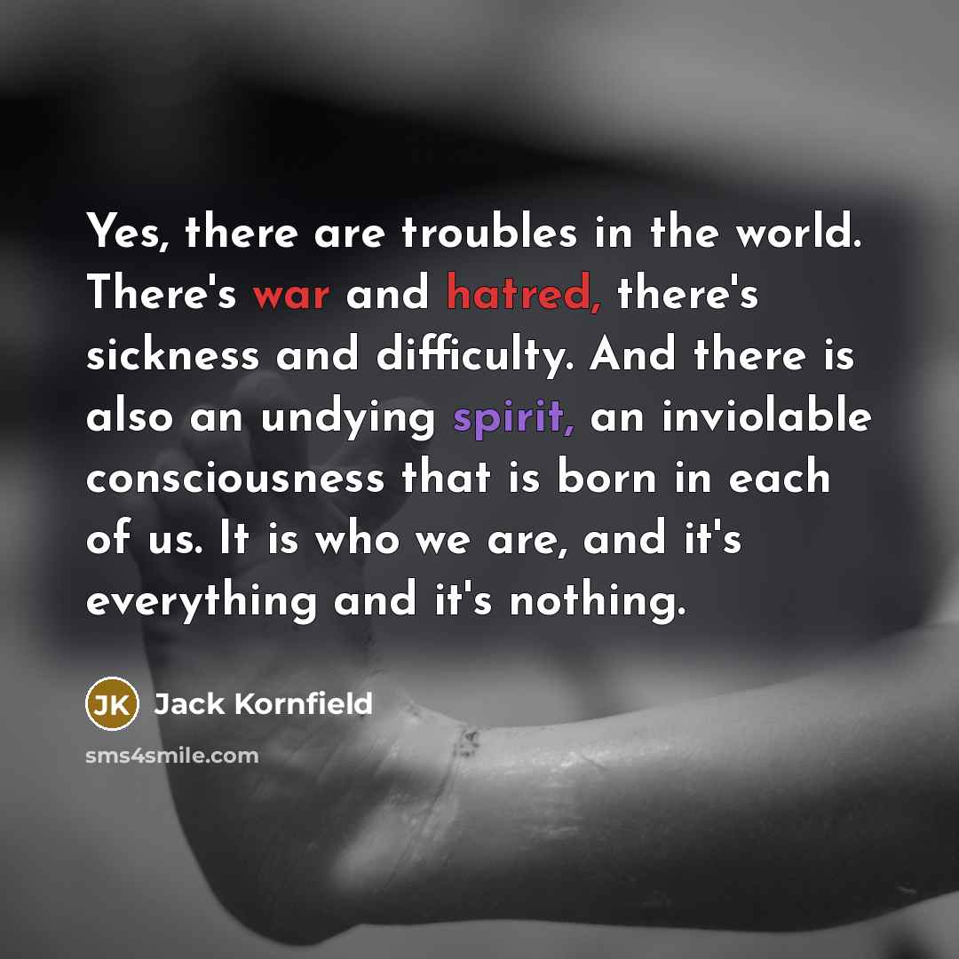 “Yes, there are troubles in the world. There's war and…” quote by Jack Kornfield