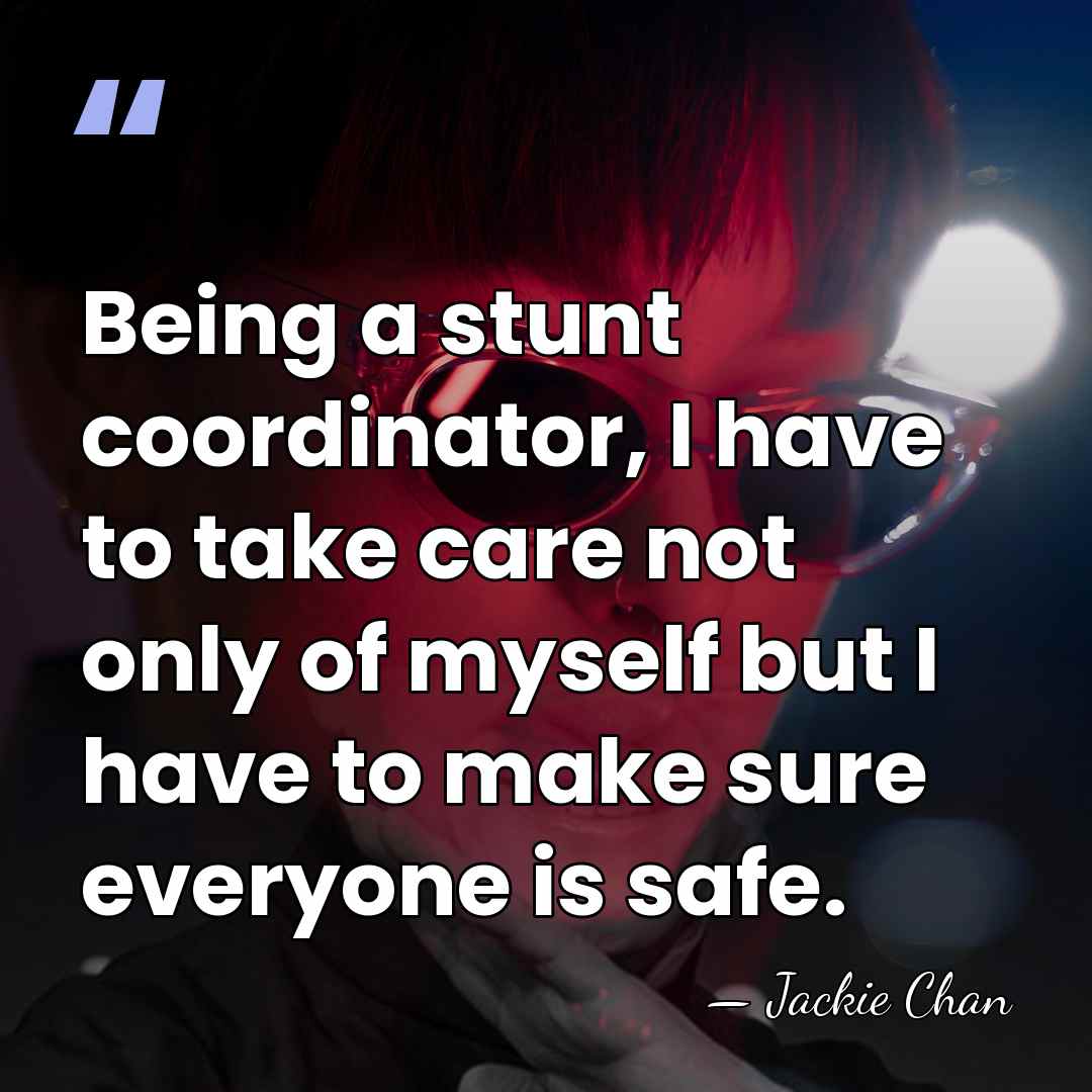 Being a stunt coordinator, I have to take care not only of&hellip; - Jackie Chan