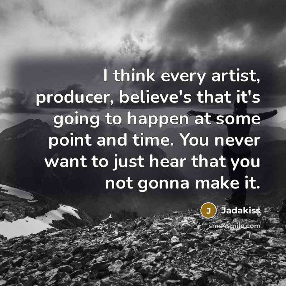 “I think every artist, producer, believe's that it's going to…” quote by Jadakiss