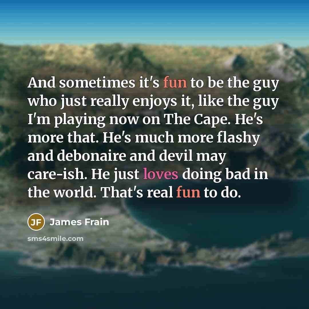 “And sometimes it's fun to be the guy who just…” quote by James Frain