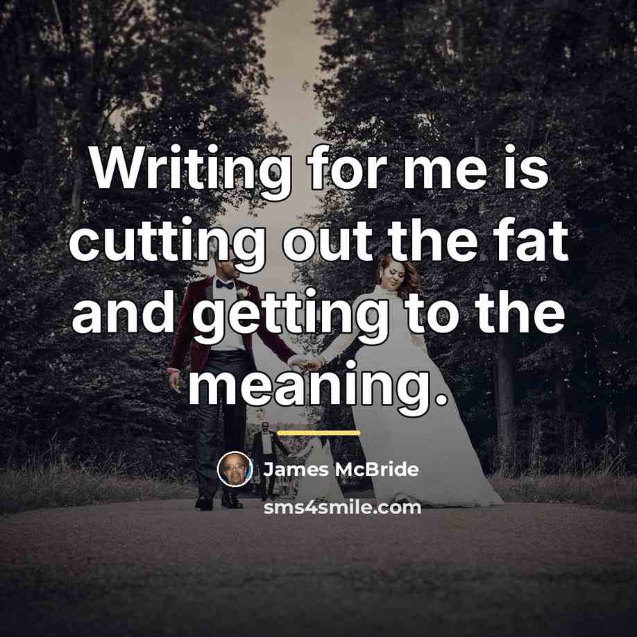 “Writing for me is cutting out the fat and getting…” quote by James McBride