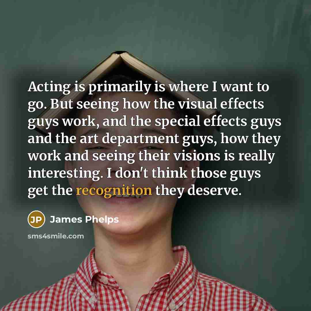 “Acting is primarily is where I want to go. But…” quote by James Phelps