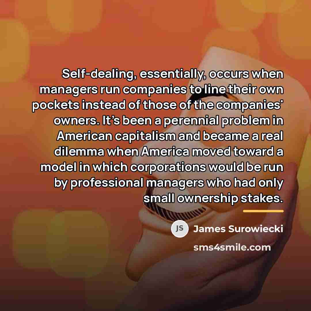 “Self-dealing, essentially, occurs when managers run companies to line their…” quote by James Surowiecki